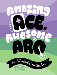 Amazing Ace, Awesome Aro : An Illustrated Exploration - Victoria Barron