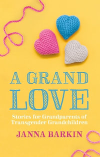 A Grand Love : Stories for Grandparents of Transgender Grandchildren - Janna Barkin