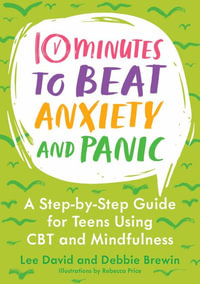 10 Minutes to Beat Anxiety and Panic : A Step-by-Step Guide for Teens Using CBT and Mindfulness - Lee David