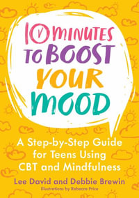 10 Minutes to Boost Your Mood : A Step-by-Step Guide for Teens Using CBT and Mindfulness - Lee David