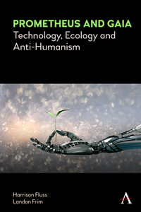 Prometheus and Gaia : Technology, Ecology and Anti-Humanism - Harrison Fluss