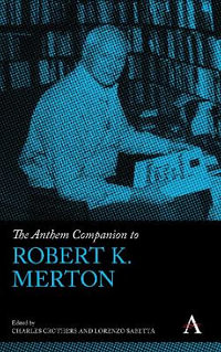 The Anthem Companion to Robert K. Merton : Anthem Companions to Sociology - Charles Crothers