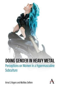 Doing Gender in Heavy Metal : Perceptions on Women in a Hypermasculine Subculture - Anna S. Rogers