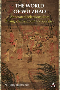 The World of Wu Zhao : Annotated Selections from Zhang Zhuo's "Chaoye qianzai" - N. Harry Rothschild