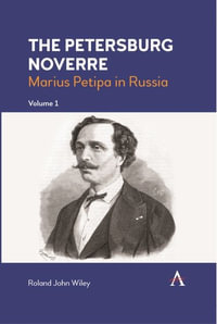 The Petersburg Noverre, Volume 1 : Marius Petipa in Russia - Roland John Wiley