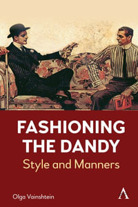 Fashioning the Dandy : Style and Manners - Olga Vainshtein