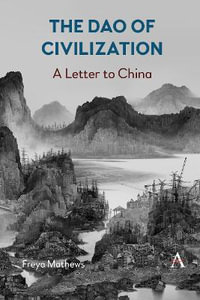 The Dao of Civilization : A Letter to China - Freya Mathews