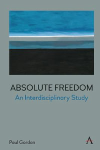 Absolute Freedom : An Interdisciplinary Study - Paul Gordon