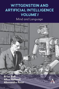 Wittgenstein and Artificial Intelligence, Volume I : Mind and Language - Alice C Helliwell