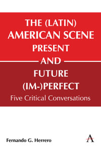 The (Latin) American Scene, Present and Future (Im-)Perfect : Five Critical Conversations - Fernando G Herrero