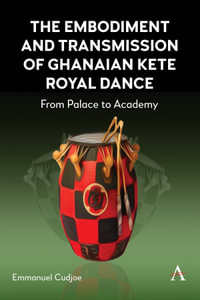 The Embodiment and Transmission of Ghanaian Kete Royal Dance : From Palace to Academy - Emmanuel Cudjoe