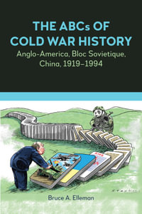 The ABCs of Cold War History : Anglo-America, Bloc Sovietique, China, 1919-1994 - Bruce A. Elleman