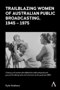 Trailblazing Women of Australian Public Broadcasting, 19451975 : Anthem Studies in Australian History - Kylie Andrews