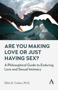 Are You Making Love or Just Having Sex? : A Philosophical Guide to Enduring Love and Sexual Intimacy - Elliot D. Cohen