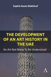 The Development of An Art History in the UAE : An Art Not Made To Be Understood - Sophie Kazan Makhlouf