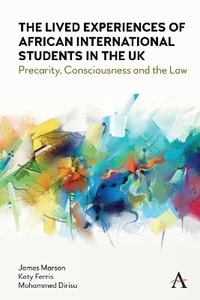 The Lived Experiences of African International Students in the UK : Precarity, Consciousness and the Law - James Marson