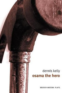 Osama the Hero : Oberon Modern Plays - Dennis Kelly