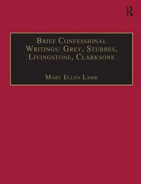 Brief Confessional Writings: Grey, Stubbes, Livingstone, Clarksone : Printed Writings 1500-1640: Series I, Part Two, Volume 2 - Professor Mary Ellen Lamb