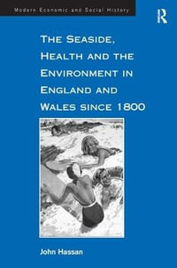 The Seaside, Health and the Environment in England and Wales since 1800 : Modern Economic and Social History - John Hassan