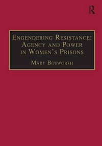 Engendering Resistance : Agency and Power in Women's Prisons - Dr Mary Bosworth