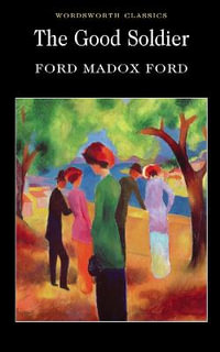 Good Soldier : Wordsworth Classics - FORD MADOX FORD