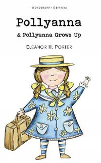 Pollyanna & Pollyanna Grows Up : Wordsworth Children's Classics - Eleanor H. Porter