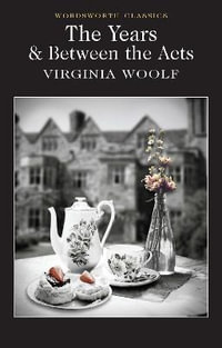 The Years & Between the Acts : Wordsworth Classics - Virginia Woolf