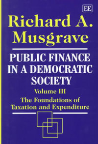 Public Finance in a Democratic Society Vol. III : The Foundations of Taxation and Expenditure : Public Finance in a Democratic Society Ser. - Richard A. Musgrave