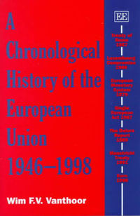 A Chronological History of the European Union 1946-1998 : Edward Elgar Monographs - W.F.V. Vanthoor