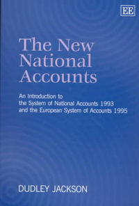 The New National Accounts : An Introduction to the System of National Accounts 1993 and the European System of Accounts 1995 : Elgar Monographs - Dudley Jackson