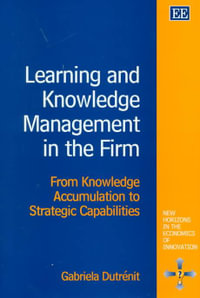 Learning and Knowledge Management in the Firm : From Knowledge Accumulation to Strategic Capabilities : New Horizons in the Economics of Innovation - Gabriela Dutrenit