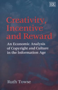 Creativity, Incentive and Reward : An Economic Analysis of Copyright and Culture in the Information Age - Ruth Towse