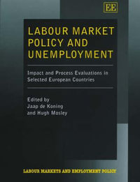 Labour Market Policy and Unemployment : Evaluation of Active Measures in France, Germany, The Netherlands, Spain and Sweden : Labour Markets and Employment Policy - J.De Koning