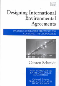 Designing International Environmental Agreements : Incentive Compatible Strategies for Cost-Effective Cooperation : New Horizons in Environmental Economics - Carsten Schmidt