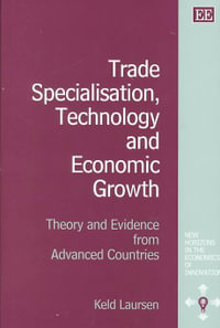 Trade Specialisation, Technology and Economic Growth : Theory and Evidence from Advanced Countries : New Horizons in the Economics of Innovation - Kjeld Laursen