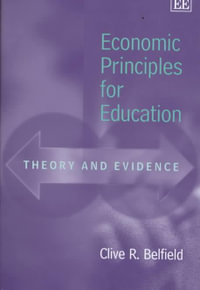 Economic Principles for Education : Theory and Evidence : Elgar Monographs - Clive R. Belfield