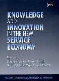 Knowledge and Innovation in the New Service Economy : Prest/Cric Studies in Science, Technology, and Innovation - Birgitte Andersen