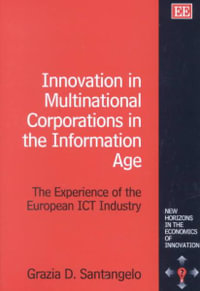 Innovation in Multinational Corporations and the Information Age : The Experience of the European ICT Industry : New Horizons in the Economics of Innovation series - Grazia D. Santangelo