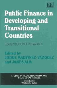 Public Finance in Developing and Transitional Countries : Essays in Honor of Richard Bird : Studies in Fiscal Federalism and State-local Finance series - Jorge Martinez-Vazquez