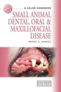 Small Animal Dental, Oral and Maxillofacial Disease : A Colour Handbook - Brook Niemiec