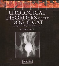 Urological Disorders of the Dog and Cat : Investigation, Diagnosis, Treatment - Peter Holt