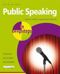 Public Speaking in Easy Steps : Learn to Deliver Inspirational Speeches : In Easy Steps - Drew Provan