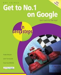 Get to No 1 on Google in Easy Steps : Fast Track to the Top : In Easy Steps - Ben Norman