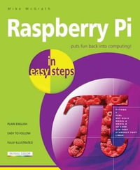 Raspberry Pi in Easy Steps : Puts Fun Back into Computing! - Mike McGrath