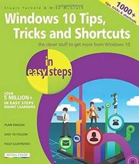 Windows 10 Tips, Tricks & Shortcuts in Easy Steps : Over 1000 Tips, Tricks & Shortcuts - Stuart Yarnold