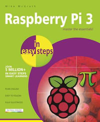 Raspberry Pi 3 in Easy Steps : Master the Essentials! - Mike McGrath