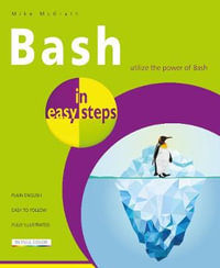 In Easy Steps : Bash : Utilize the Power of Bash - Mike McGrath