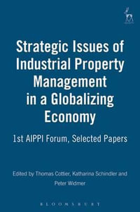 Strategic Issues of Industrial Property Management in a Globalizing World : 1st AIPPI Forum, Selected Papers - Thomas Cottier