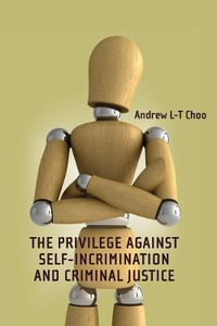 The Privilege Against Self-Incrimination and Criminal Justice : Criminal Law Library - Andrew Choo