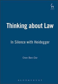 Thinking about Law : In Silence with Heidegger - Oren Ben-Dor